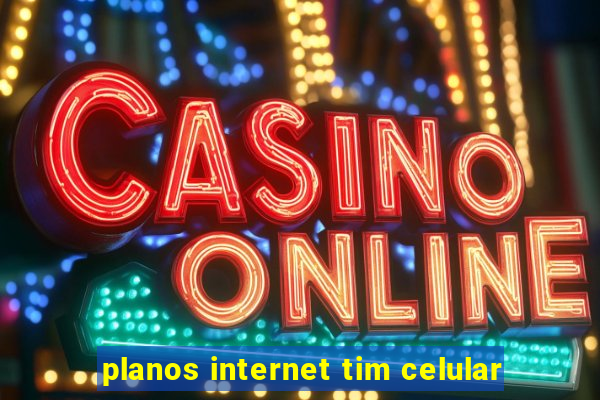 planos internet tim celular